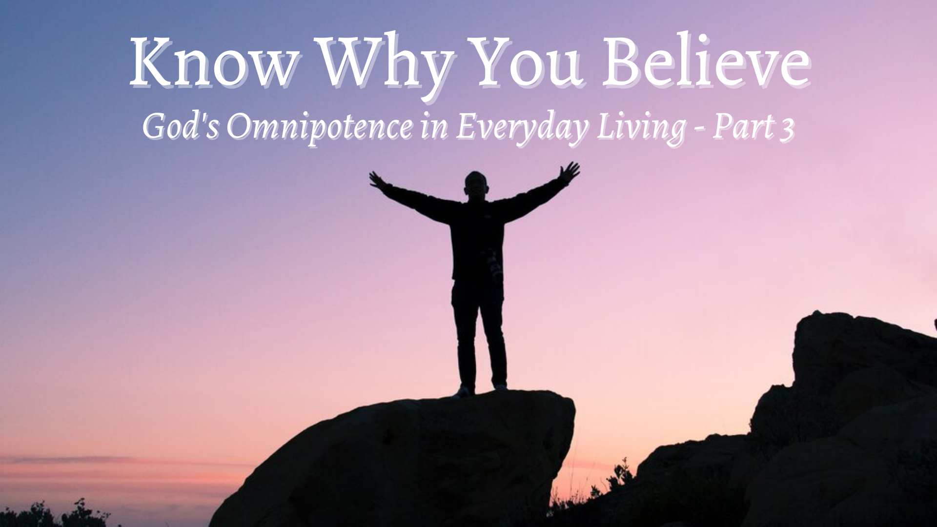 Know Why You Believe, God’s Omnipotence in Everyday Living- Part 3 ...